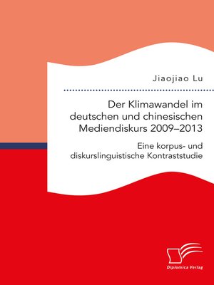 cover image of Der Klimawandel im deutschen und chinesischen Mediendiskurs 2009–2013. Eine korpus- und diskurslinguistische Kontraststudie